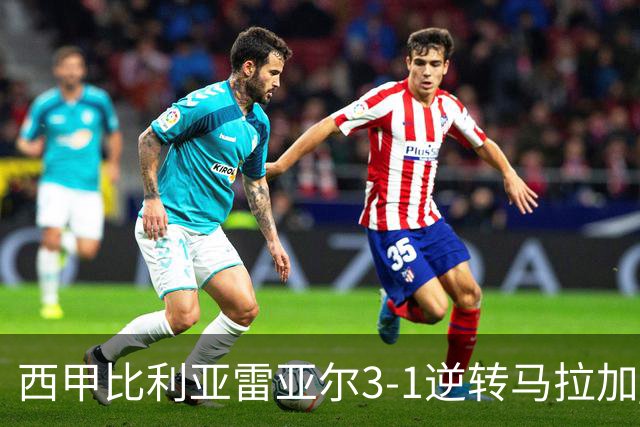 西甲比利亚雷亚尔3-1逆转马拉加 终结三连败暂逃降级区